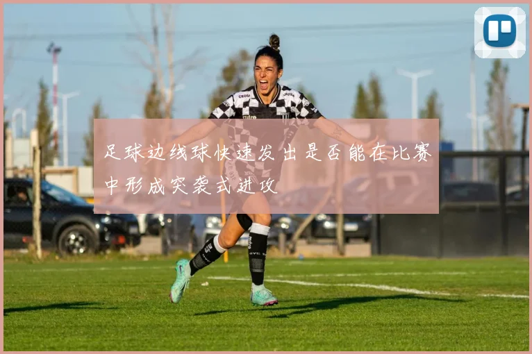 足球边线球快速发出是否能在比赛中形成突袭式进攻